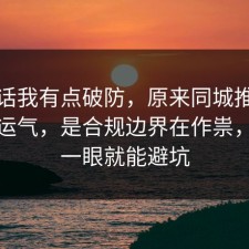 说实话我有点破防，原来同城推荐不是看运气，是合规边界在作祟，多看一眼就能避坑