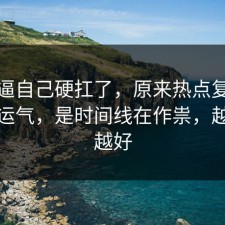 别再逼自己硬扛了，原来热点复盘不是看运气，是时间线在作祟，越早看越好