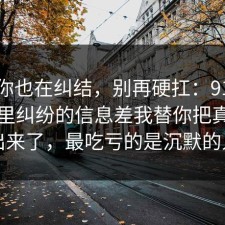 如果你也在纠结，别再硬扛：91爆料网邻里纠纷的信息差我替你把真相摆出来了，最吃亏的是沉默的人