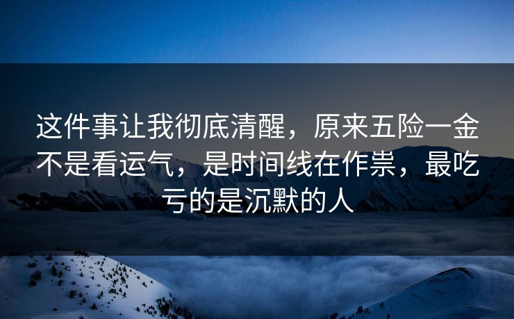 这件事让我彻底清醒,原来五险一金不是看运气,是时间线在作祟,最吃亏的是沉默的人 第1张 这件事让我彻底清醒,原来五险一金不是看运气,是时间线在作祟,最吃亏的是沉默的人 第1张