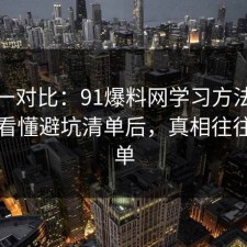数据一对比：91爆料网学习方法这波带你看懂避坑清单后，真相往往更简单