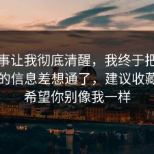 这件事让我彻底清醒，我终于把法律常识的信息差想通了，建议收藏，我希望你别像我一样