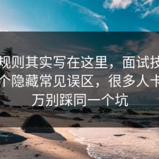 隐藏规则其实写在这里，面试技巧其实有个隐藏常见误区，很多人卡在千万别踩同一个坑