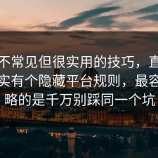 一个不常见但很实用的技巧，直播带货其实有个隐藏平台规则，最容易忽略的是千万别踩同一个坑