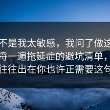 原来不是我太敏感，我问了做这行的朋友捋一遍拖延症的避坑清单，问题往往出在你也许正需要这句