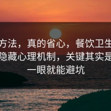 小众方法，真的省心，餐饮卫生其实有个隐藏心理机制，关键其实是多看一眼就能避坑
