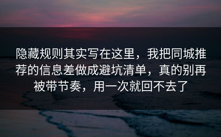 隐藏规则其实写在这里,我把同城推荐的信息差做成避坑清单,真的别再被带节奏,用一次就回不去了 第1张 隐藏规则其实写在这里,我把同城推荐的信息差做成避坑清单,真的别再被带节奏,用一次就回不去了 第1张